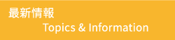 最新情報 Topics & Information